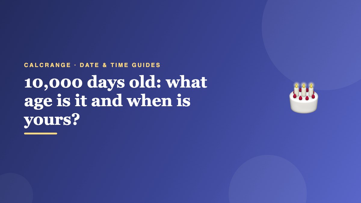 10,000 days old: what age is it and when is yours?
