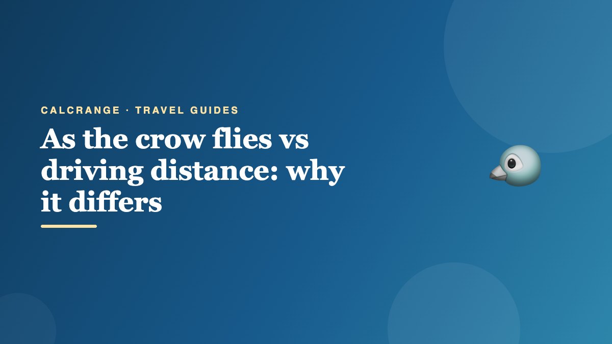 As the crow flies vs driving distance: why it differs