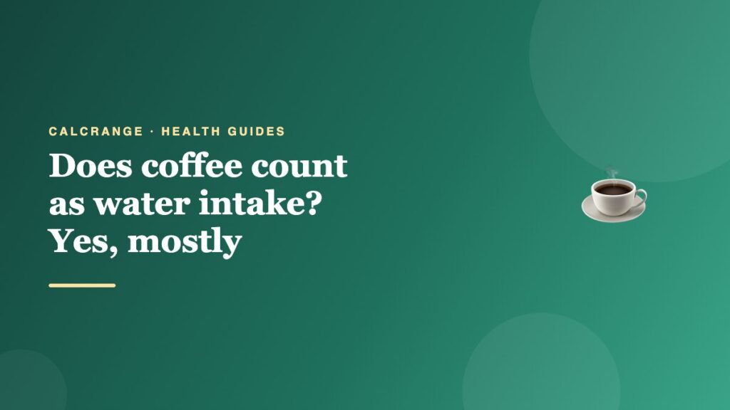 Does coffee count as water intake? Yes, mostly