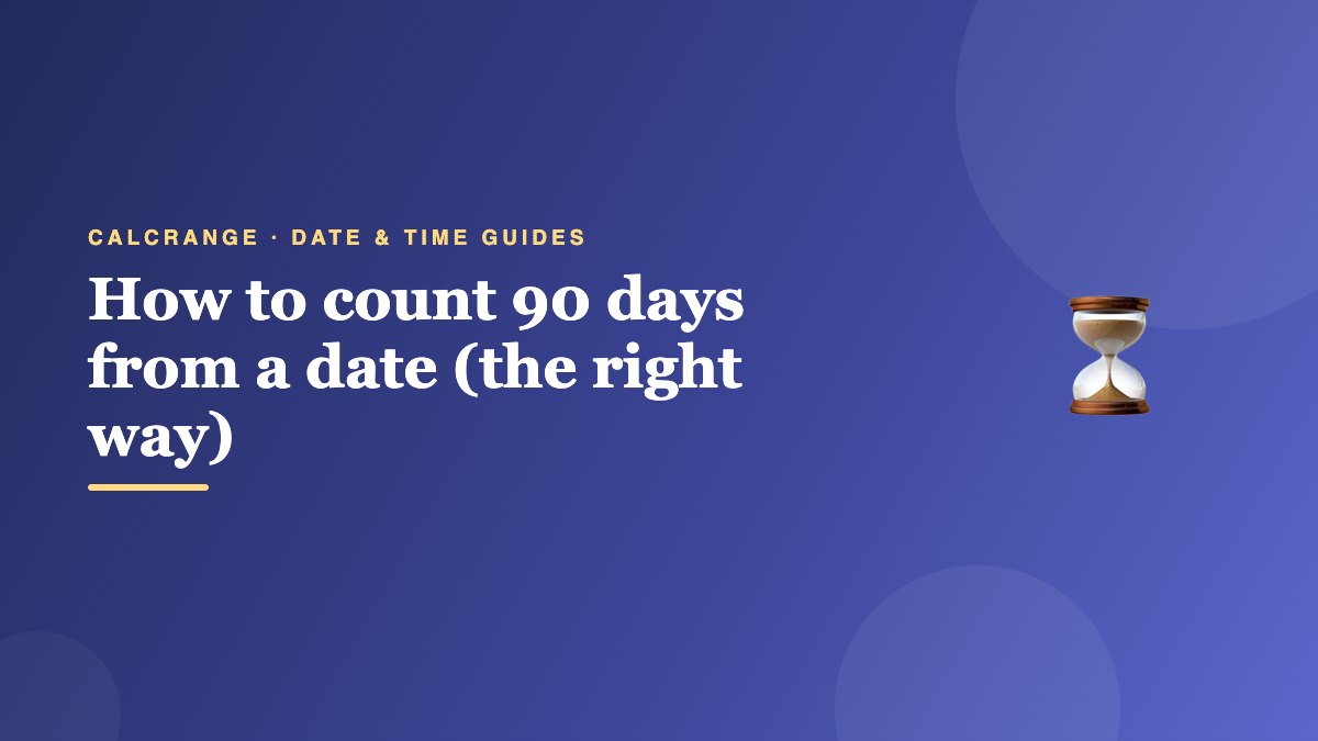 How to count 90 days from a date (the right way)