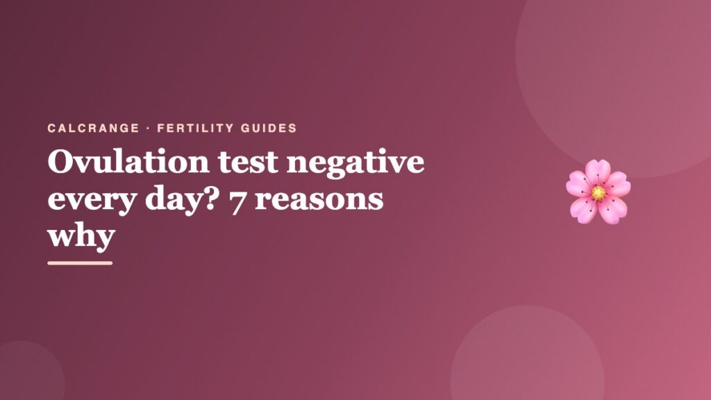 Ovulation test negative every day? 7 reasons why