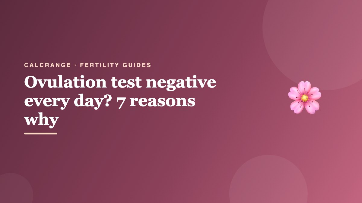 Ovulation test negative every day? 7 reasons why